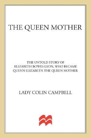 The Queen Mother · the Untold Story of Elizabeth Bowes Lyon, Who Became Queen Elizabeth the Queen Mother