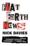 Flat Earth News · An Award-winning Reporter Exposes Falsehood, Distortion and Propaganda in the Global Media (2008)