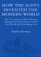 How the Scots Invented the Modern World