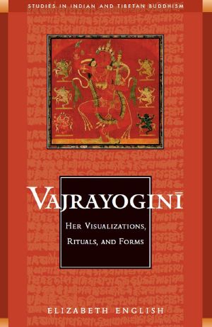 Vajrayogini · Her Visualization, Rituals, and Forms (Studies in Indian and Tibetan Buddhism)