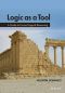 Logic as a Tool, First Edition, A Concise Guide to Logical Reasoning