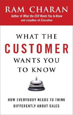 What the Customer Wants You to Know · How Everybody Needs to Think Differently About Sales