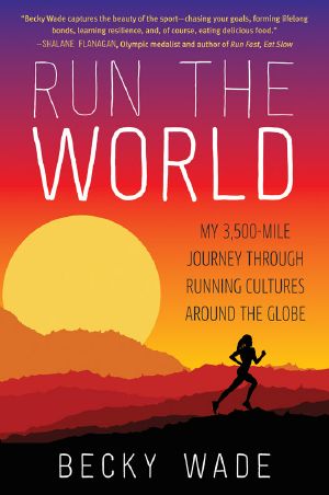 Run the World · My 3,500-Mile Journey Through Running Cultures Around the Globe