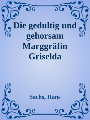 Die gedultig und gehorsam Marggräfin Griselda