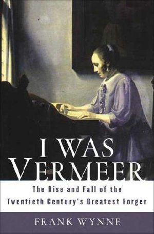 I Was Vermeer · The Rise and Fall of the Twentieth Century's Greatest Forger