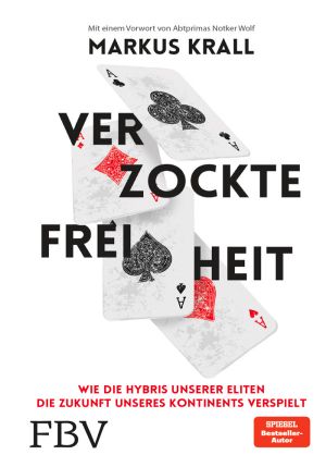 Verzockte Freiheit · Wie die Hybris unserer Eliten die Zukunft unseres Kontinents verspielt