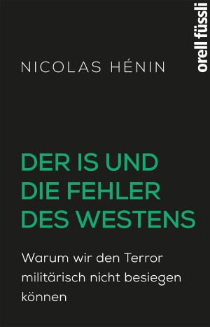 Der IS und die Fehler des Westens · Warum wir den Terror militärisch nicht besiegen könnnen