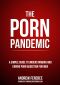 The Porn Pandemic · A Simple Guide to Understanding and Ending Pornography Addiction for Men