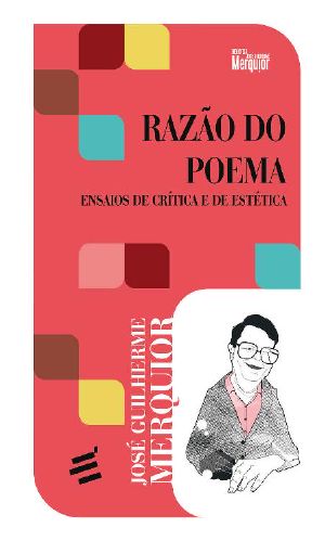 Razão Do Poema · Ensaios De Crítica E De Estética (Biblioteca José Guilherme Merquior)