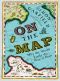 On the Map · A Mind-Expanding Exploration of the Way the World Looks