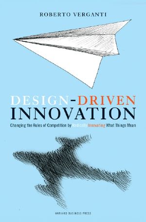 Design Driven Innovation · Changing the Rules of Competition by Radically Innovating What Things Mean (Pocket Mentor)