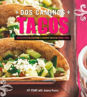 Dos Caminos Tacos · 100 Recipes for Everyone's Favorite Mexican Street Food