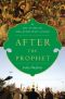 After the Prophet · The Epic Story of the Shia-Sunni Split in Islam