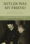 Hitler Was My Friend · the Memoirs of Hitler’s Photographer