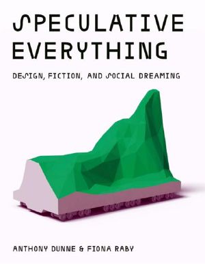 Speculative Everything · Design, Fiction, and Social Dreaming