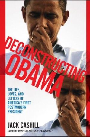 Deconstructing Obama · The Life, Loves, and Letters of America's First Postmodern President