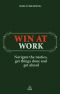 Win at Work · Navigate the Nasties, Get Things Done, and Get Ahead