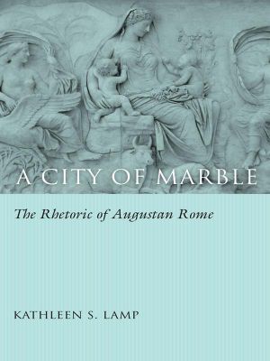 A City of Marble · The Rhetoric of Augustan Rome