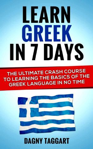 Greek · Learn Greek in 7 DAYS! - the Ultimate Crash Course to Learning the Basics of the Greek Language in No Time (Greek, Spanish, German, Italian, French, Latin, Portuguese)