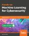 Hands-on Machine Learning for Cyber Security