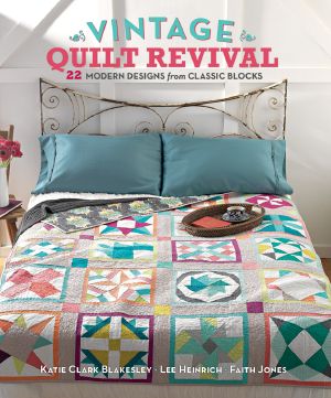 Vintage Quilt Revival · 22 Modern Designs From Classic Blocks