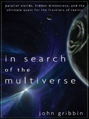 In Search of the Multiverse · Parallel Worlds, Hidden Dimensions, and the Ultimate Quest for the Frontiers of Reality