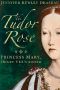 The Tudor Rose · Princess Mary, Henry VIII's Sister