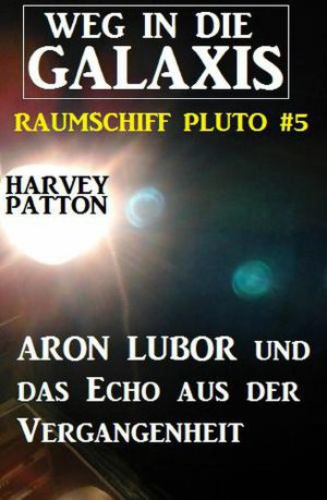 Aron Lubor und das Echo aus der Vergangenheit · Weg in die Galaxis – Raumschiff PLUTO 5