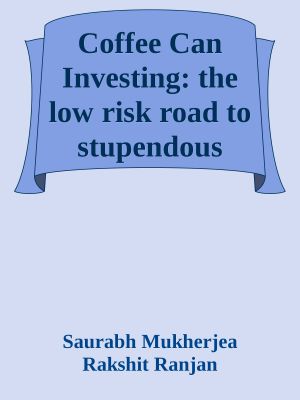 Coffee Can Investing · the low risk road to stupendous wealth