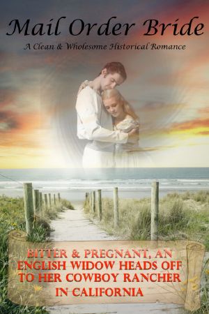 Mail Order Bride · Bitter & Pregnant, An English Widow Heads Off to Her Cowboy Rancher In California