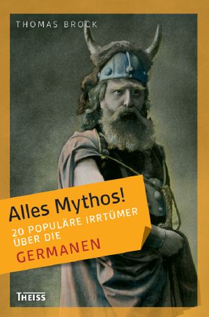 Alles Mythos! · 20 populre Irrtümer über die Germanen