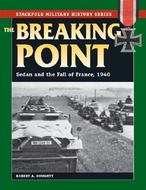 Breaking Point, the · Sedan and the Fall of France, 1940 (Stackpole Military History Series)