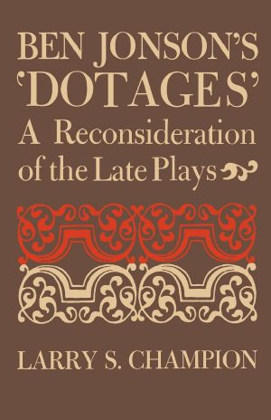 Ben Jonson's 'Dotages': A Reconsideration of the Late Plays