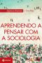 Aprendendo a Pensar Com a Sociologia