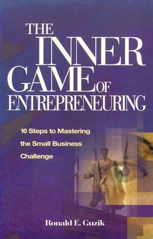 The Inner Game of Entrepreneuring · 10 Steps to Mastering the Small Business Challenge