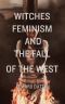 Witches, Feminism, and the Fall of the West