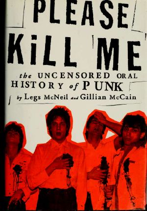 Please Kill Me · the Uncensored Oral History of Punk