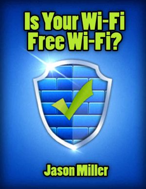 Is Your Wi-Fi Free Wi-Fi? · A Simple Guide to Stopping Hackers & Neighbors From Stealing Your Internet