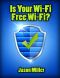 Is Your Wi-Fi Free Wi-Fi? · A Simple Guide to Stopping Hackers & Neighbors From Stealing Your Internet