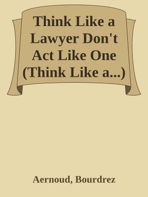 Think Like a Lawyer Don't Act Like One (Think Like A...)