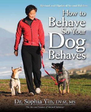 How to Behave So Your Dog Behaves, Revised and Updated 2nd Editon