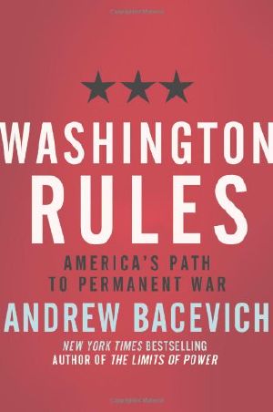 Washington Rules · America's Path to Permanent War (American Empire Project)