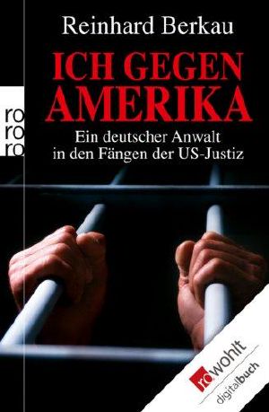 Ich gegen Amerika · Ein deutscher Anwalt in den Fängen der US-Justiz