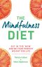 The Mindfulness Diet · Eat in the 'now' and be the perfect weight for life – with mindfulness practices and 70 recipes