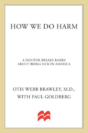 How We Do Harm · A Doctor Breaks Ranks About Being Sick in America