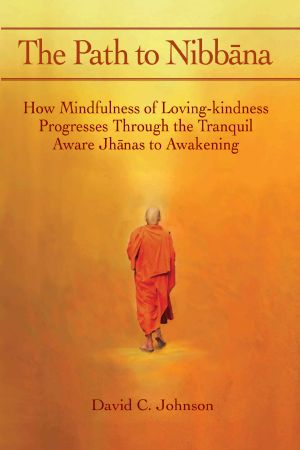 The Path to Nibbana · How Mindfulness of Loving-Kindness Progresses Through the Tranquil Aware Jhanas to Awakening