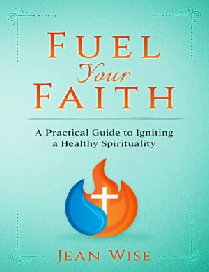 Fuel Your Faith · A Practical Guide to Igniting a Healthy Spirituality