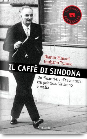 Il Caffè Di Sindona. Un Finanziere D'Avventura Tra Politica, Vaticano E Mafia