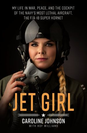 Jet Girl · My Life in War, Peace, and the Cockpit of the Navy's Most Lethal Aircraft, the F/A-18 Super Hornet (9781250139306)