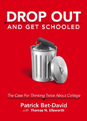 Drop Out and Get Schooled · the Case for Thinking Twice About College